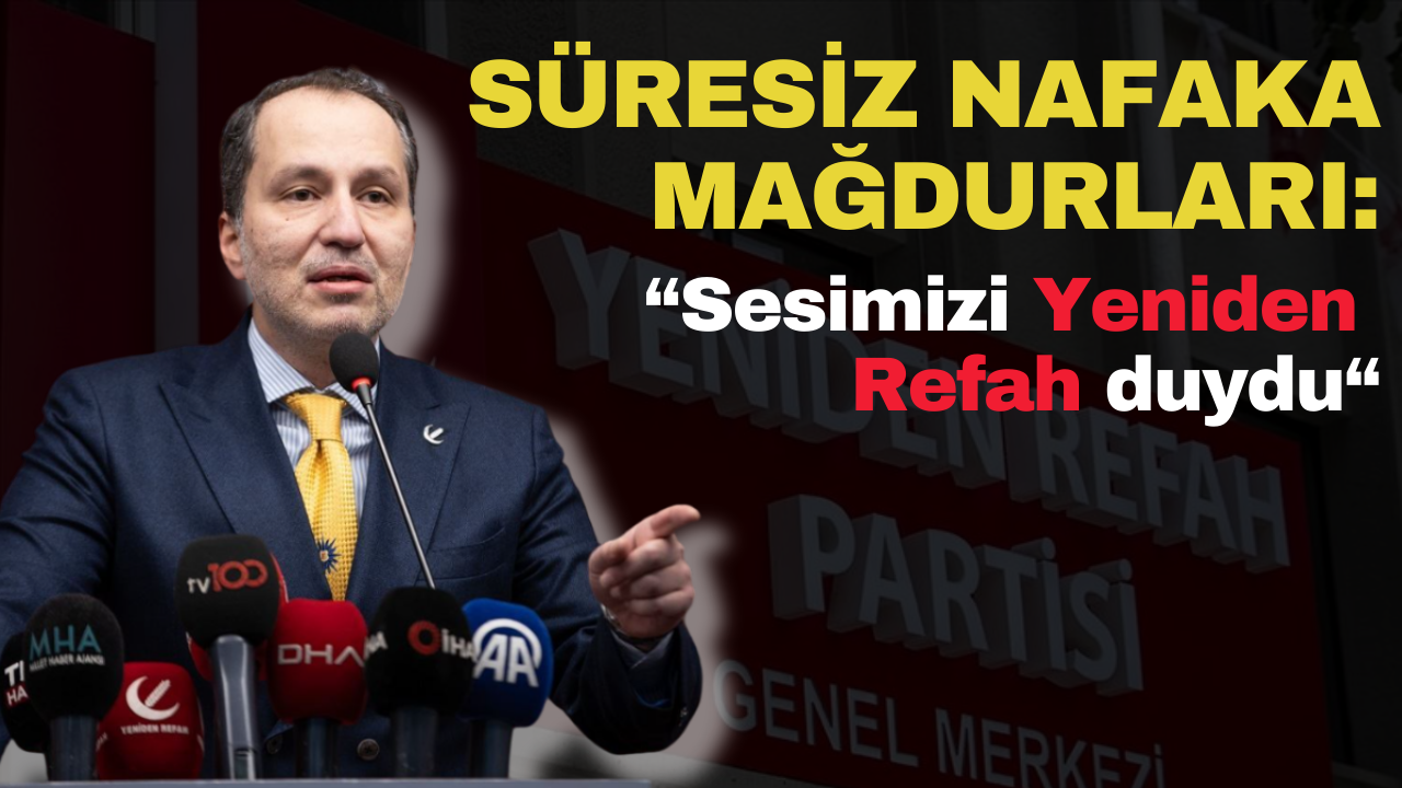 Yeniden Refah lideri Fatih Erbakan, Süresiz Nafaka mağdurlarına umut oldu!