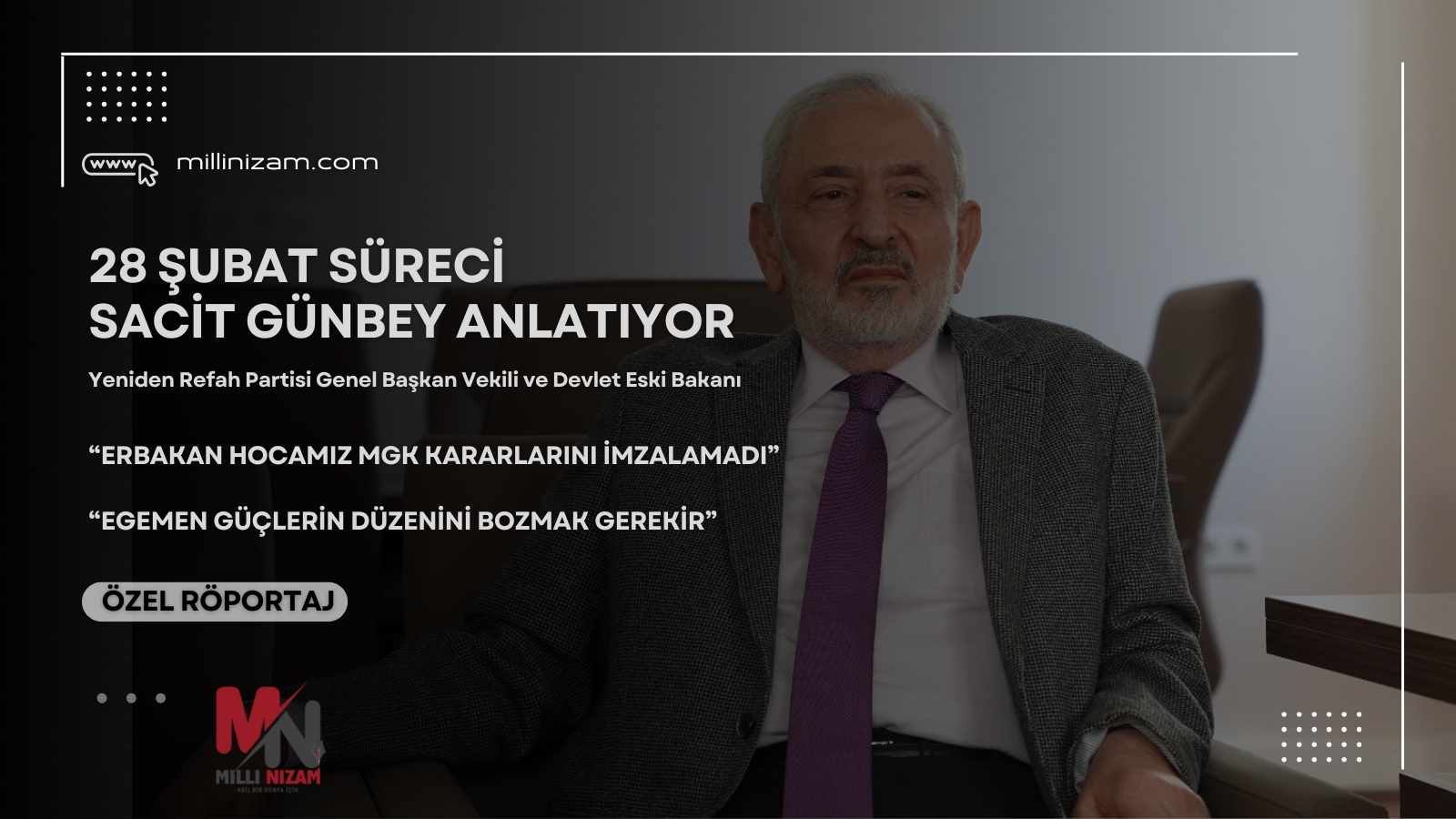 Sacit Günbey 28 Şubat sürecini anlattı: “Erbakan hoca direndi, MGK kararlarını imzalamadı”