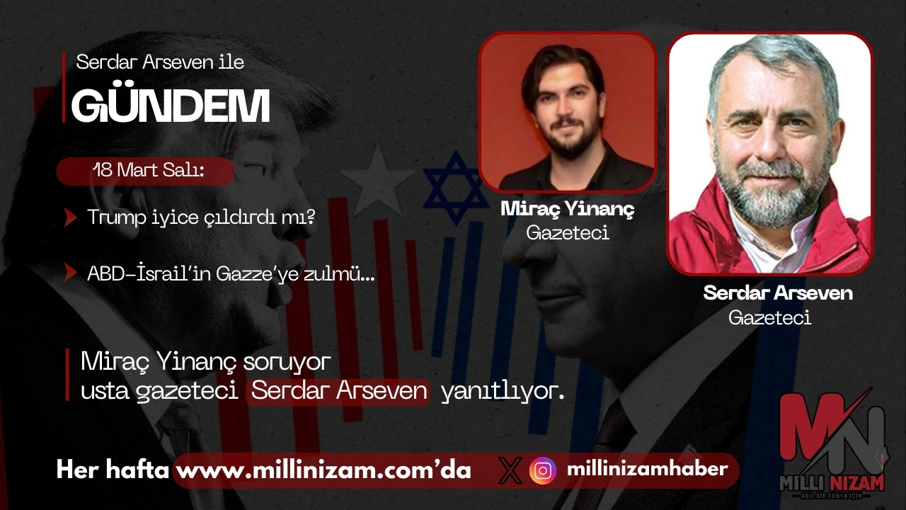 Serdar Arseven ile Gündem: Trump İyice Çıldırdı mı?