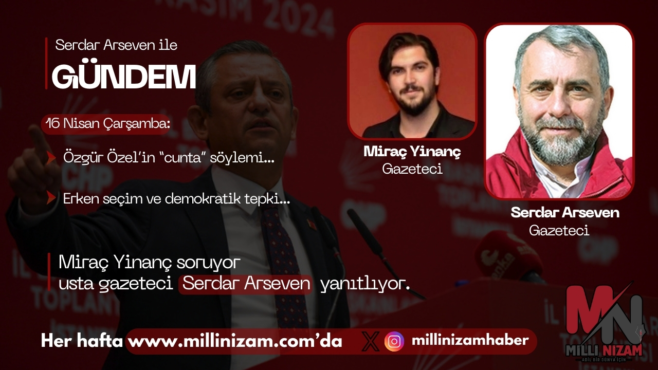 Serdar Arseven ile Gündem: Özgür Özel’in “Cunta” Söyleminin Arkasında Ne Var?