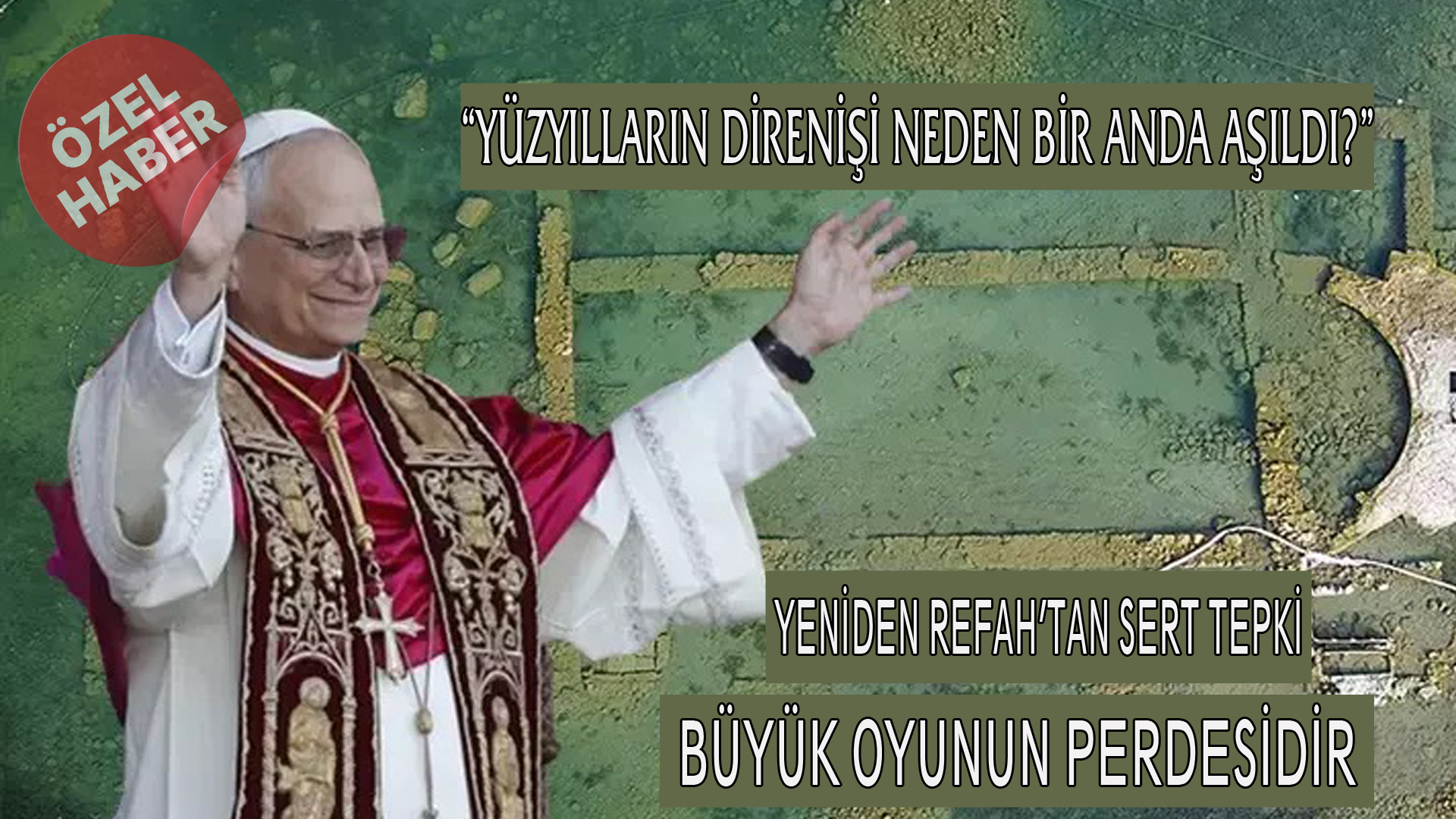 PAPA’NIN İZNİK ZİYARETİNE TEK İTİRAZ YENİDEN REFAH’TAN GELDİ