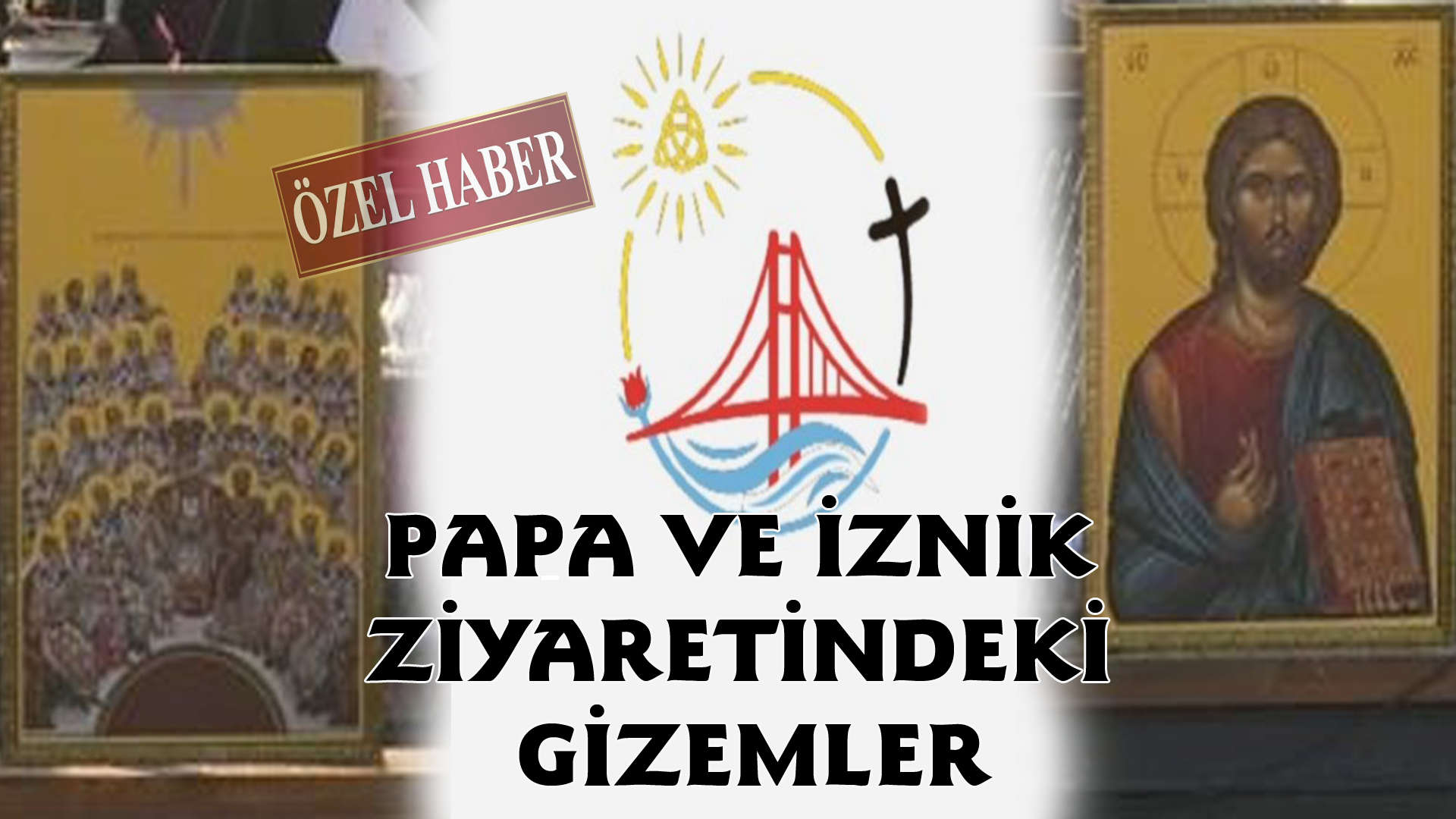 Papa ve İznik Ziyaretindeki Gizemler…