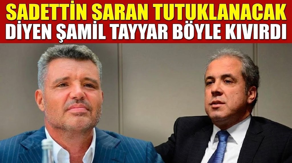 Sadettin Saran tutuklanacak diyen Şamil Tayyar böyle kıvırdı