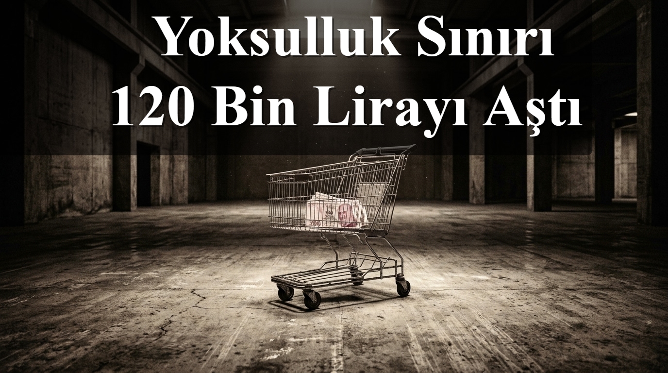 Yoksulluk Sınırı 120 Bin Lirayı Aştı