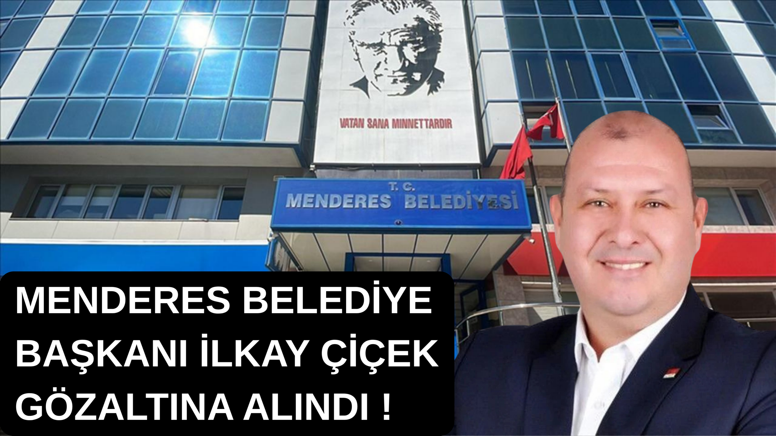 Menderes Belediye Başkanı İlkay Çiçek gözaltına alındı