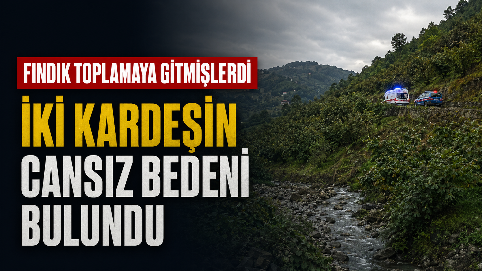 Fındık toplamaya gitmişlerdi: İki kız kardeş dere yatağında ölü bulundu