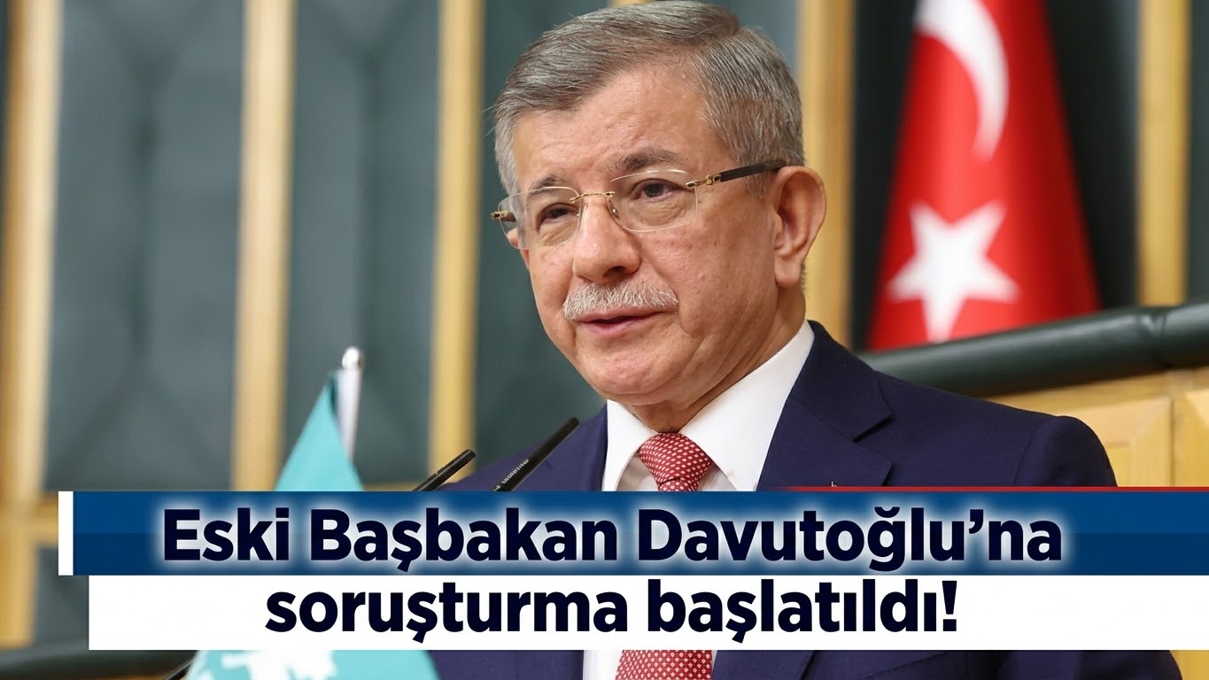 Eski başbakan Ahmet Davutoğlu’na soruşturma başlatıldı!