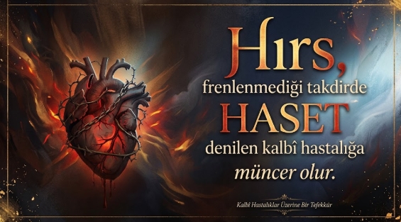 Zihinleri dizginleyen bir yazı: “Hırs, frenlenmediği takdirde haset denilen kalbî hastalığa müncer olur.”